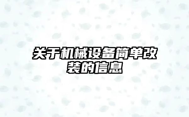 關(guān)于機(jī)械設(shè)備簡(jiǎn)單改裝的信息